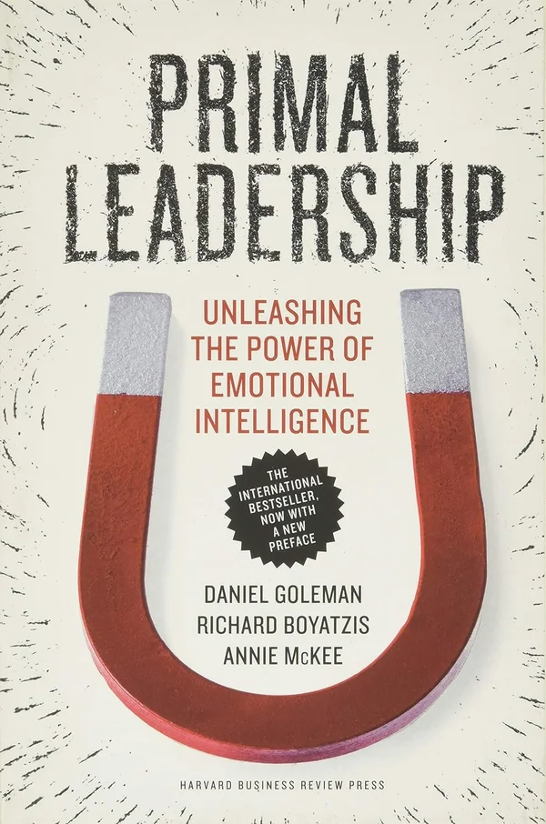 Primal Leadership: Realizing the Power of Emotional Intelligence